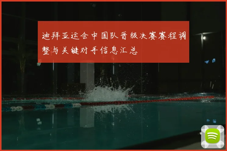 迪拜亚运会中国队晋级决赛赛程调整与关键对手信息汇总